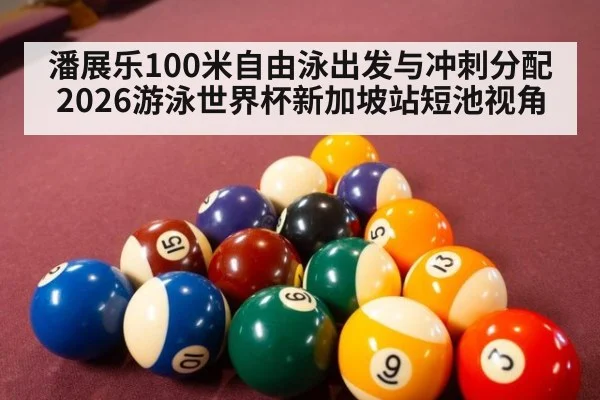 潘展乐100米自由泳出发与冲刺分配 2026游泳世界杯新加坡站短池视角
